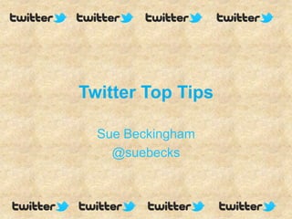 Twitter Top Tips

  Sue Beckingham
    @suebecks
 