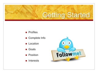 Getting Started

   Profiles

   Complete Info

   Location

   Goals

   Position

   Interests
 