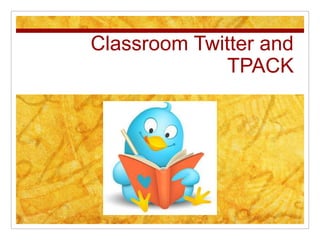 Classroom Twitter and
             TPACK
 