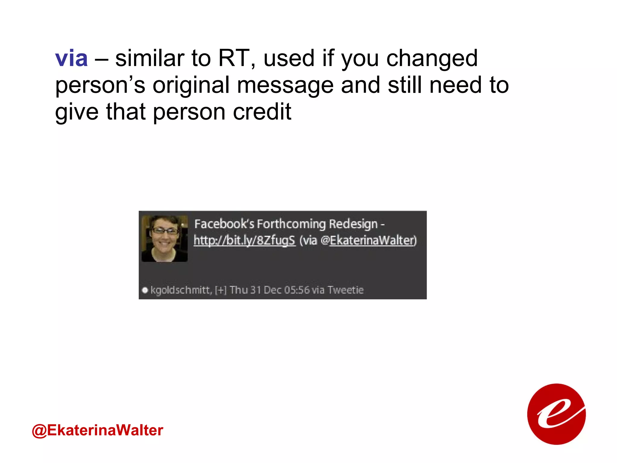 via  – similar to RT, used if you changed person’s original message and still need to give that person credit @EkaterinaWalter 