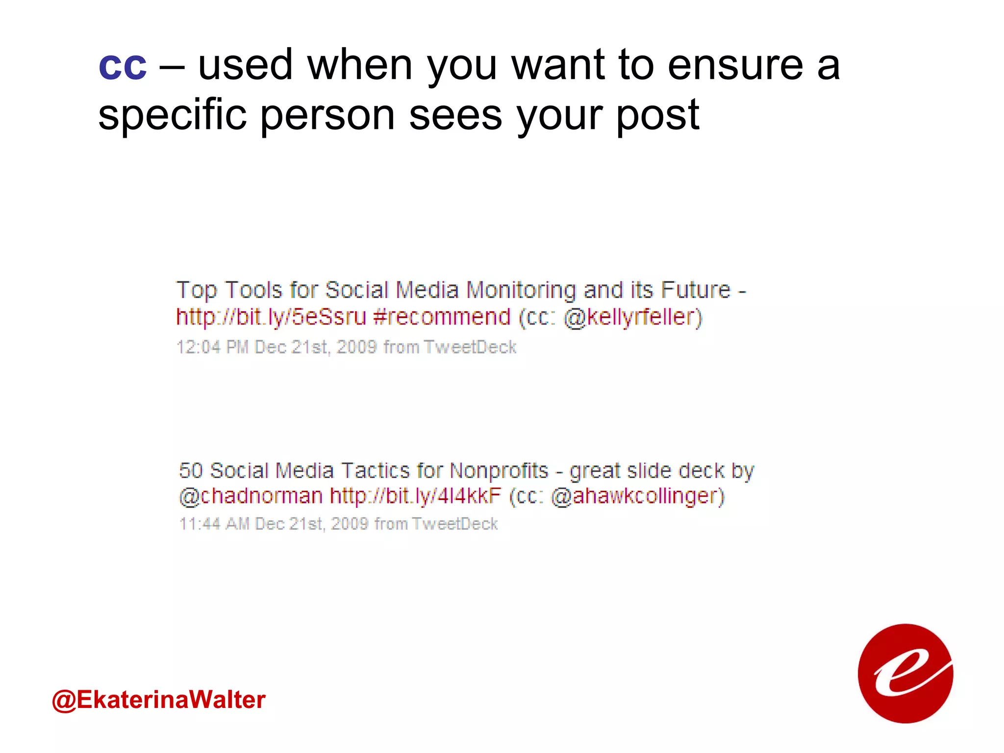 cc  – used when you want to ensure a specific person sees your post @EkaterinaWalter 