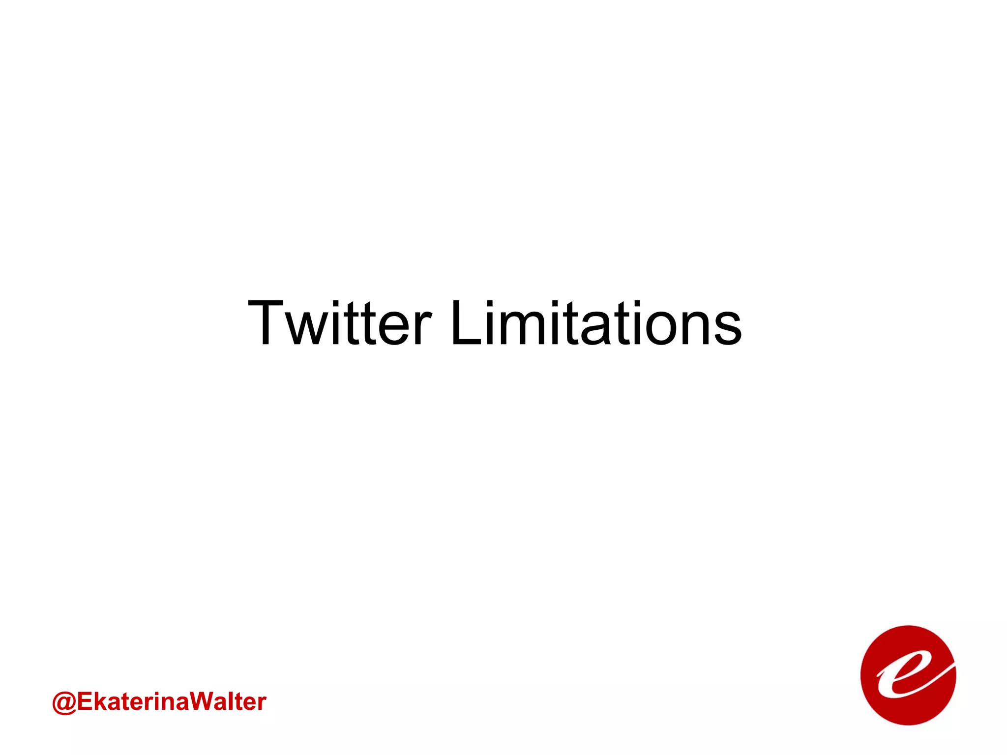 Twitter Limitations @EkaterinaWalter 