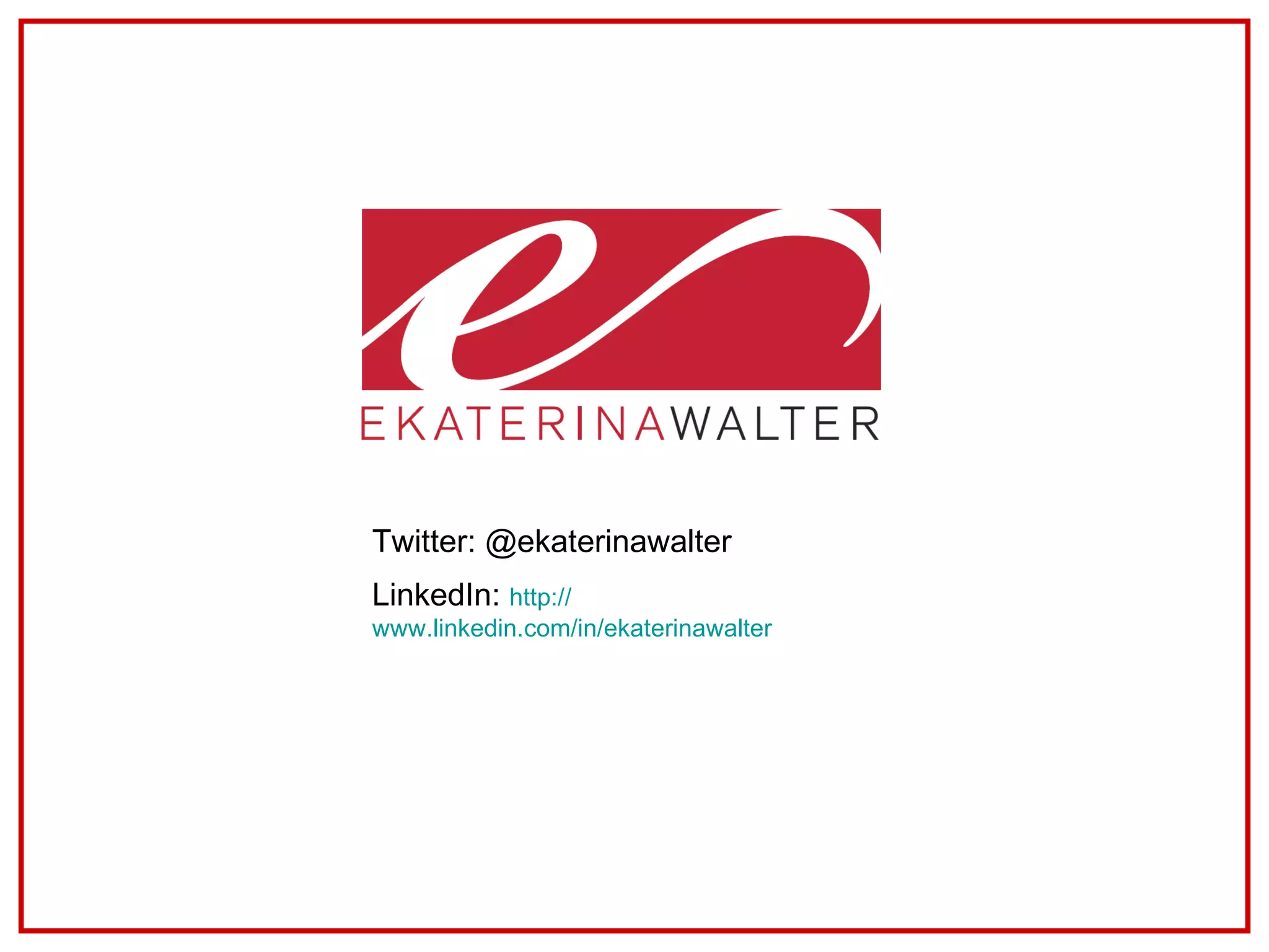 Twitter: @ekaterinawalter LinkedIn:  http:// www.linkedin.com/in/ekaterinawalter   