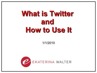 What is Twitter  and  How to Use It 1/1/2010 