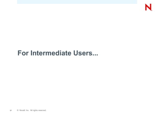 For Intermediate Users...




17   © Novell, Inc. All rights reserved.
 
