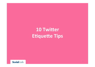 10 Twitter
Etiquette Tips
 