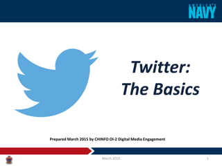 Twitter:
The Basics
March 2015 1
Prepared March 2015 by CHINFO OI-2 Digital Media Engagement
 