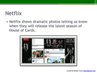 created by Robeen Frank robeenf@gmail.com
Netflix
• Netflix shows dramatic photos letting us know
when they will release t...