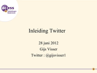 Inleiding Twitter

     28 juni 2012
      Gijs Visser
 Twitter : @gijsvisser1
 
