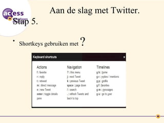 Aan de slag met Twitter.
Stap 5.

• Shortkeys gebruiken met   ?
 