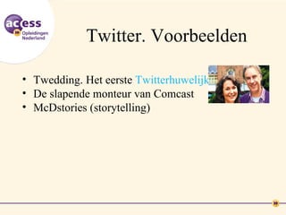 Twitter. Voorbeelden

• Twedding. Het eerste Twitterhuwelijk
• De slapende monteur van Comcast
• McDstories (storytelling)
 