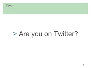First… Are you on Twitter? 