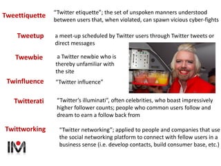 a Twitter newbie who is
thereby unfamiliar with
the site
Twewbie
a meet-up scheduled by Twitter users through Twitter twee...