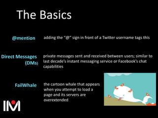 The Basics
adding the “@” sign in front of a Twitter username tags this@mention
private messages sent and received between...