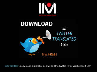INTOUCH MARKETING
Click the BIRD to download a printable sign with all the Twitter Terms you have just seen
 