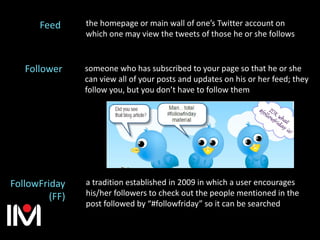 the homepage or main wall of one’s Twitter account on
which one may view the tweets of those he or she follows
Feed
someon...