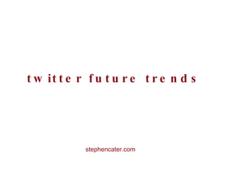 twitter future trends ,[object Object]