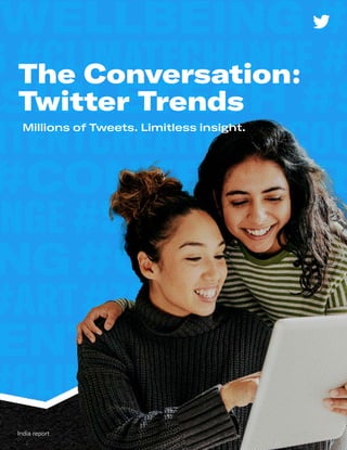 The Conversation:
Twitter Trends
Millions of Tweets. Limitless insight.
India report
 