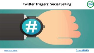 www.salesmojo.in SalesMOJO
Twitter Triggers: Social Selling
 