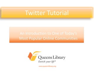 An Introduction to One of Today’s
Most Popular Online Communities
Twitter Tutorial
 