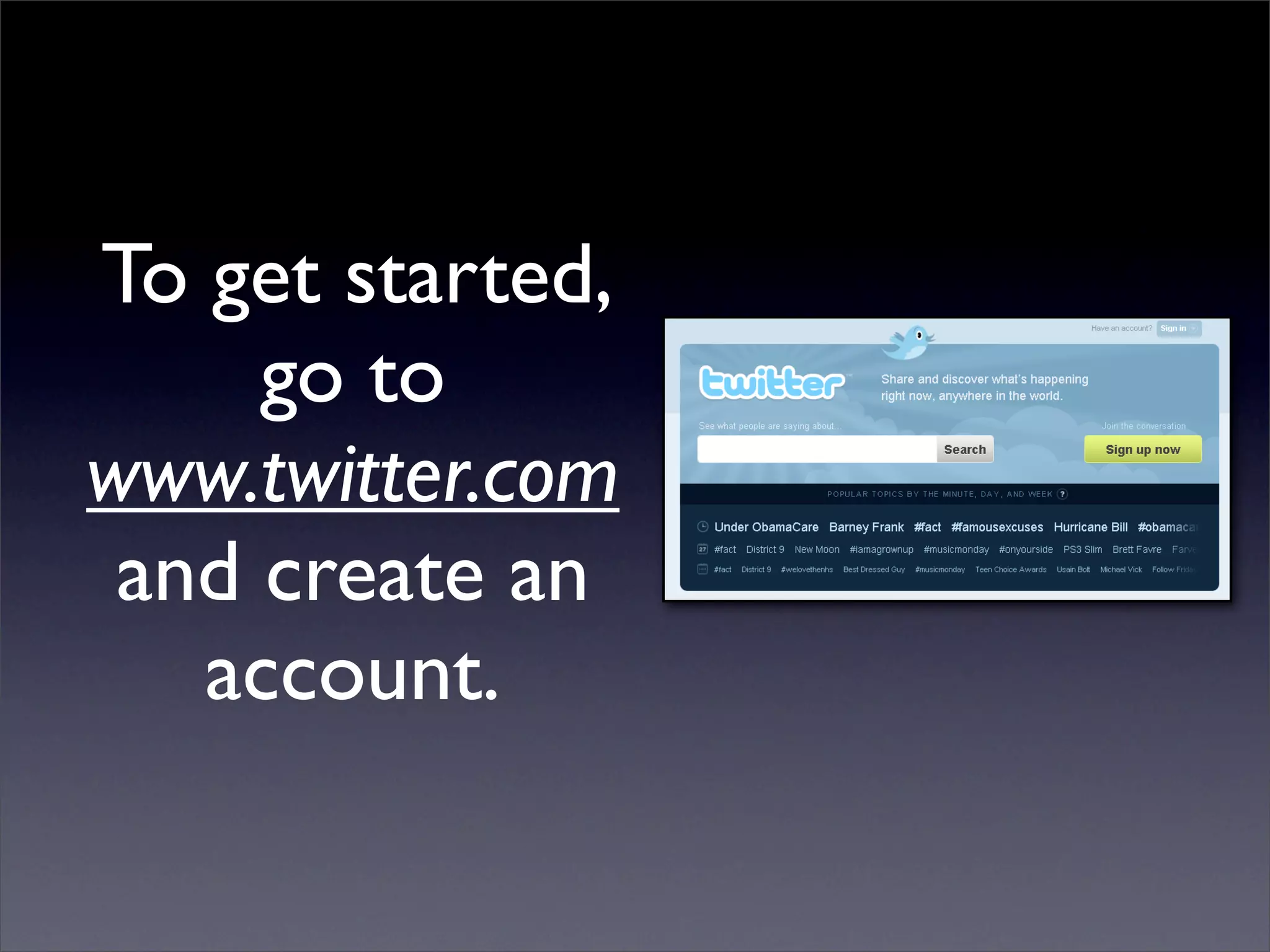 To get started,
     go to
www.twitter.com
 and create an
   account.
 