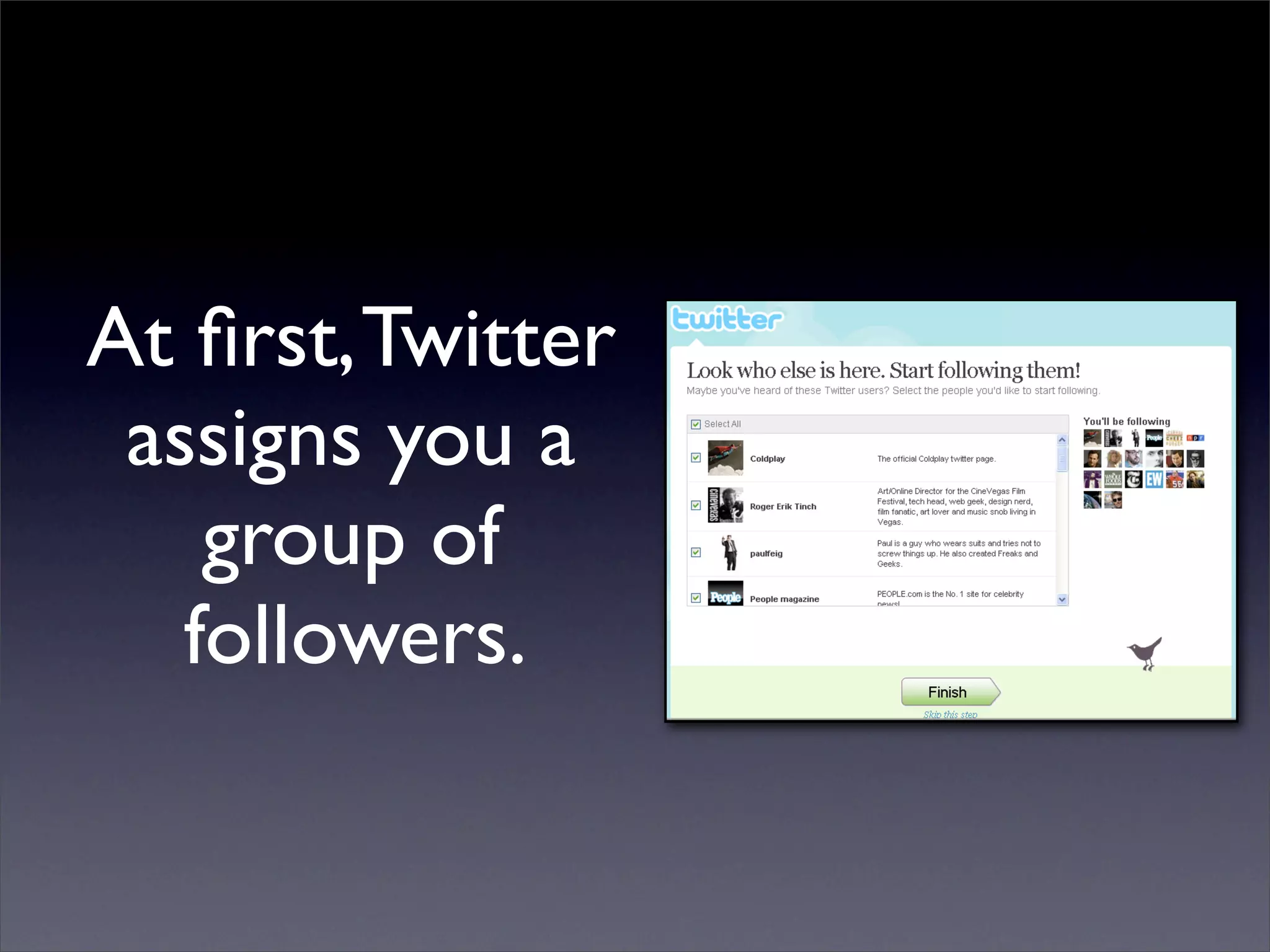 At ﬁrst, Twitter
 assigns you a
    group of
   followers.
 
