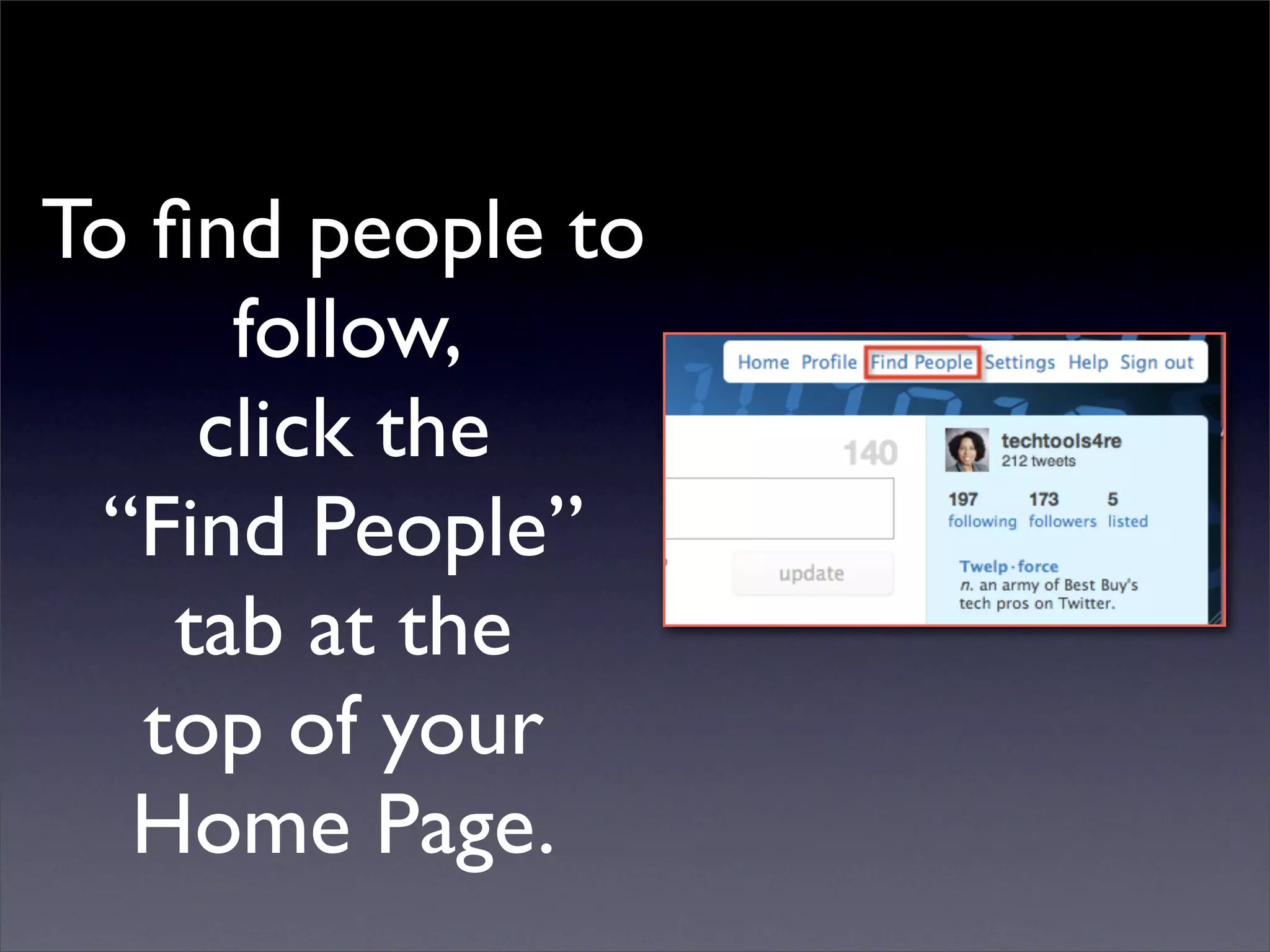 To ﬁnd people to
      follow,
     click the
 “Find People”
    tab at the
   top of your
  Home Page.
 