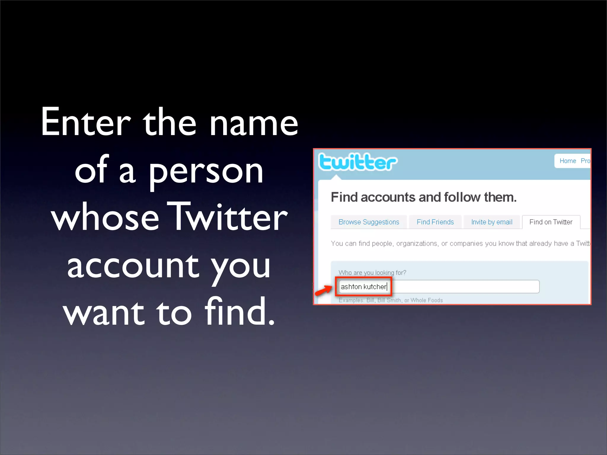 Enter the name
  of a person
 whose Twitter
  account you
 want to ﬁnd.
 