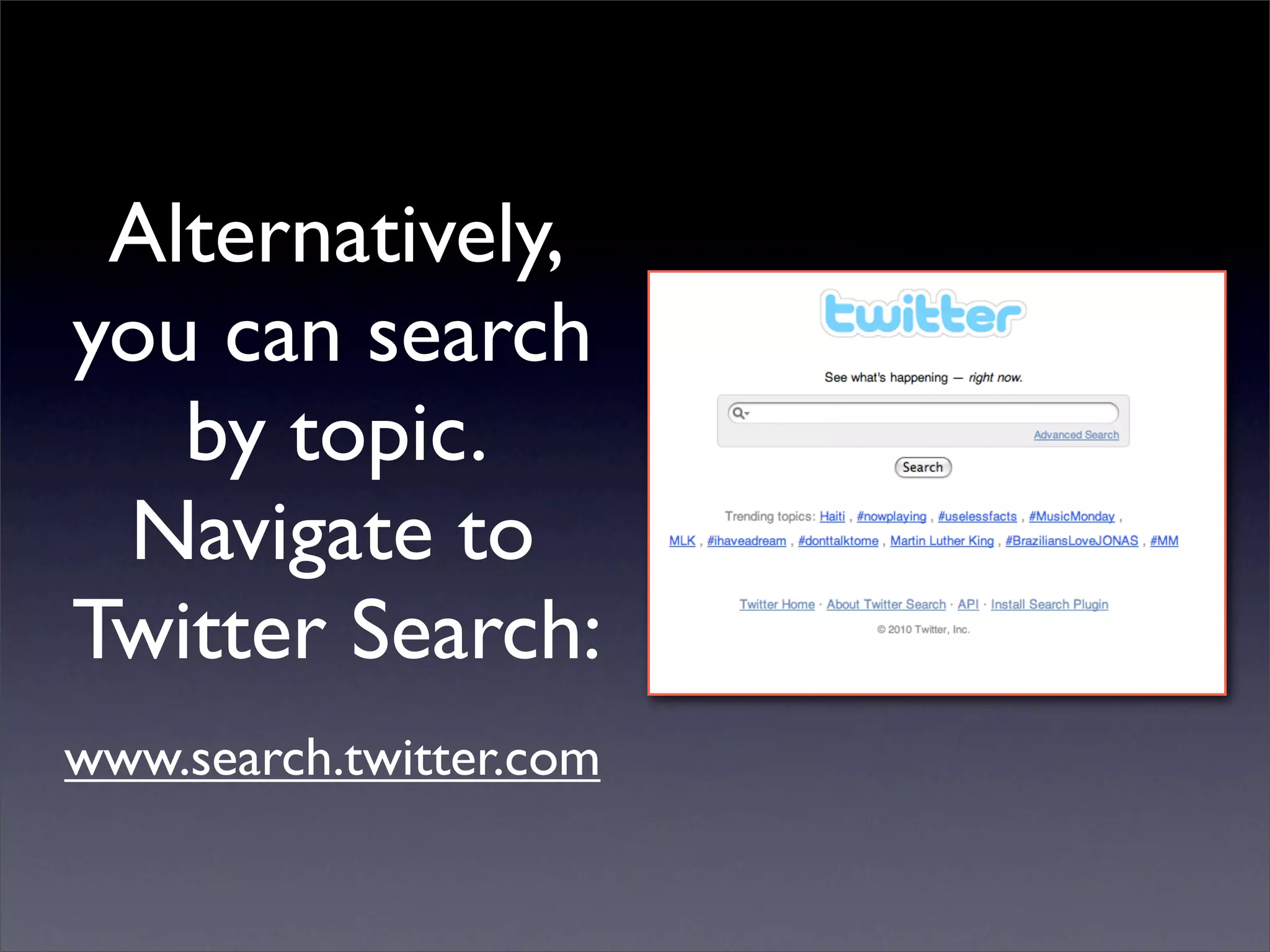 Alternatively,
you can search
   by topic.
 Navigate to
Twitter Search:
www.search.twitter.com
 