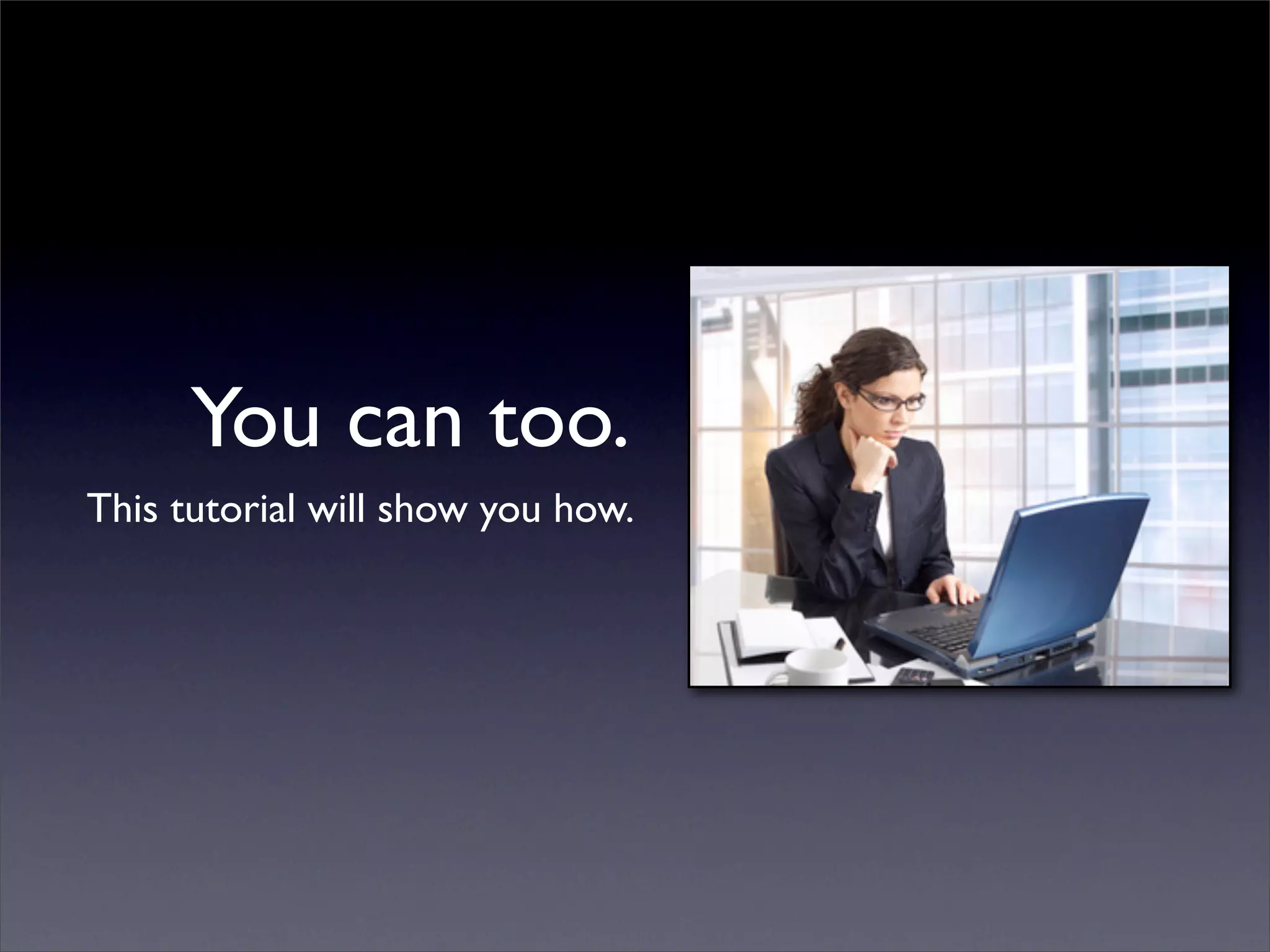 You can too.
This tutorial will show you how.
 