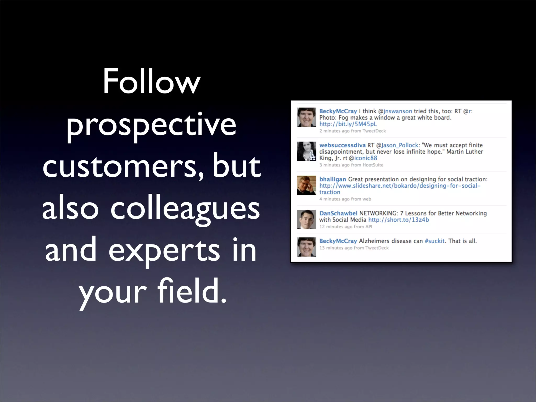 Follow
  prospective
customers, but
also colleagues
and experts in
   your ﬁeld.
 