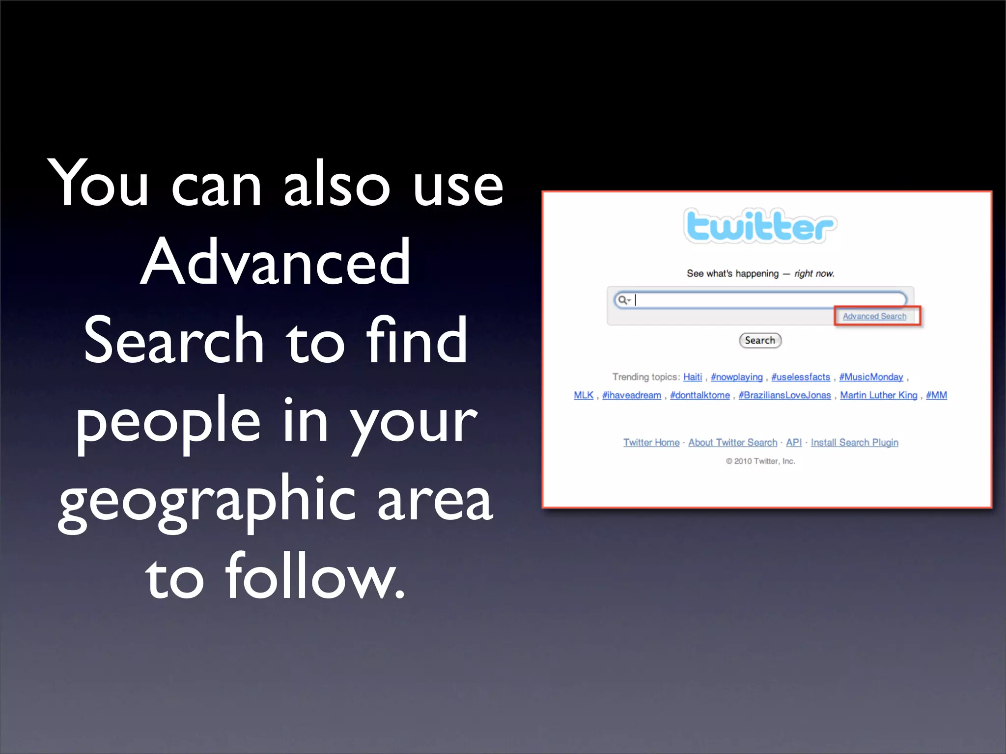 You can also use
   Advanced
 Search to ﬁnd
 people in your
geographic area
   to follow.
 