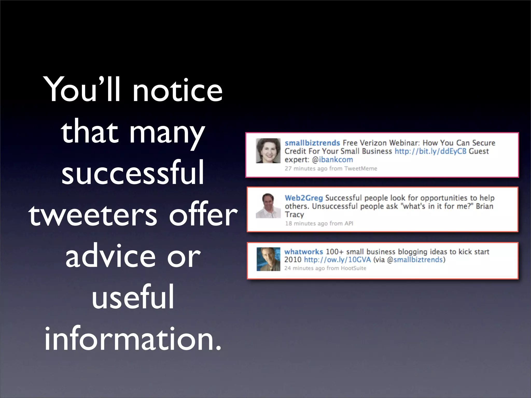 You’ll notice
   that many
   successful
tweeters offer
   advice or
     useful
 information.
 