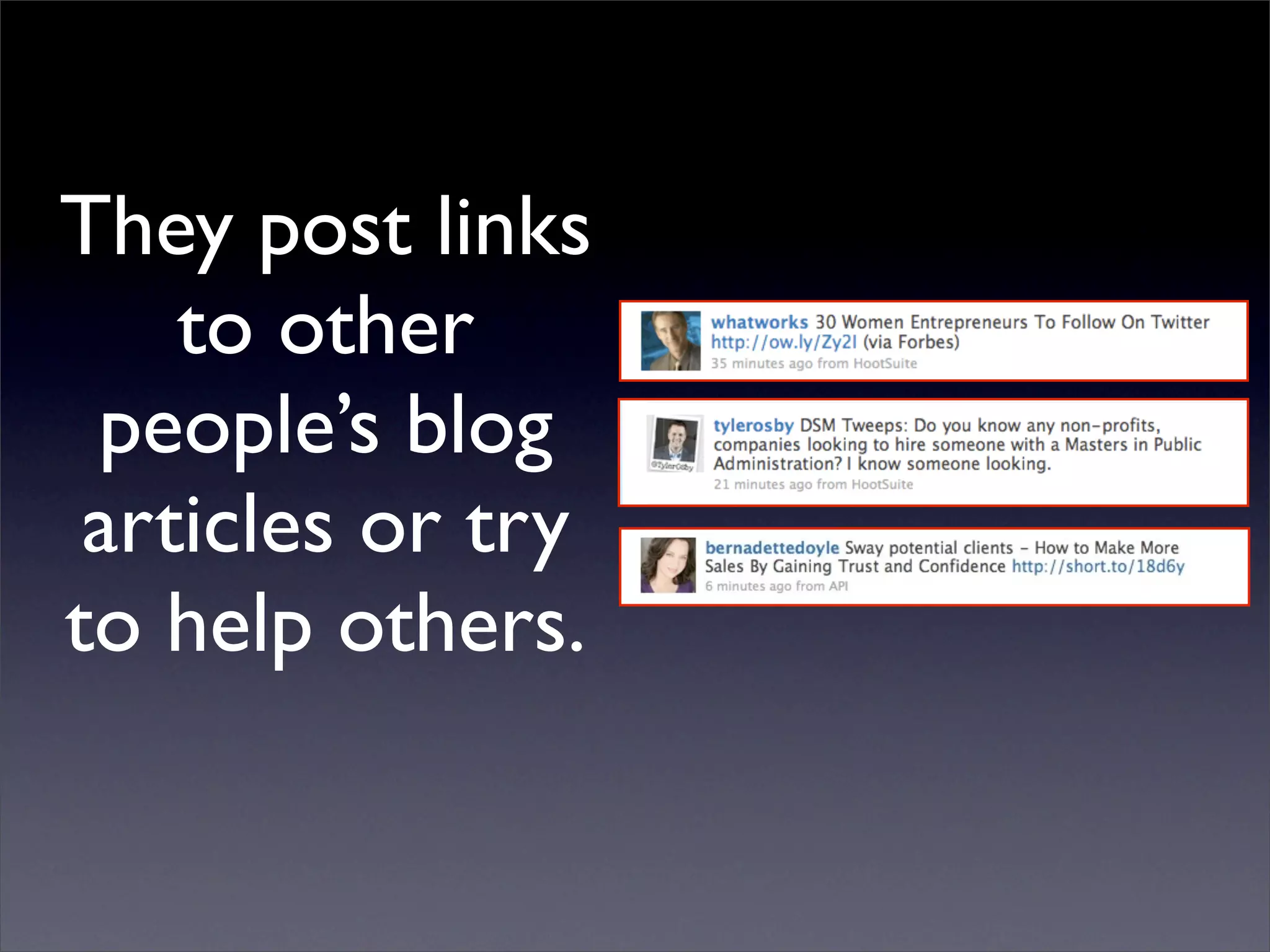 They post links
    to other
 people’s blog
 articles or try
to help others.
 