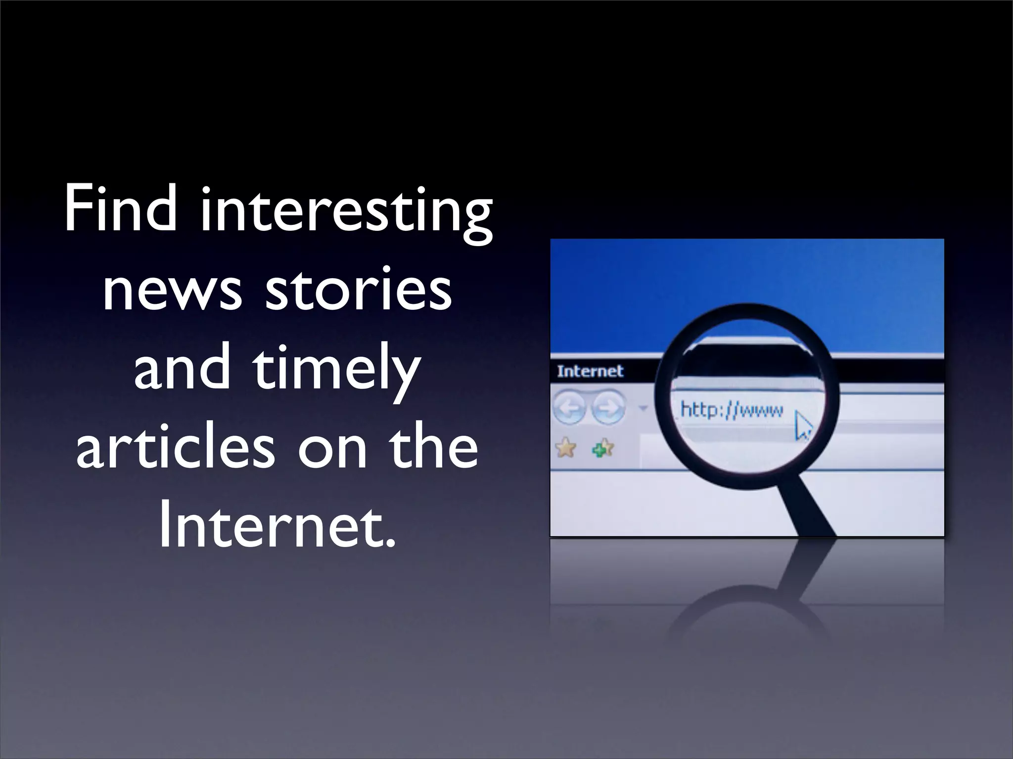 Find interesting
 news stories
   and timely
articles on the
    Internet.
 