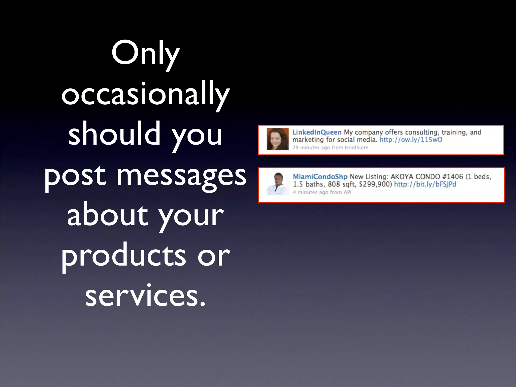 Only
 occasionally
 should you
post messages
 about your
 products or
  services.
 
