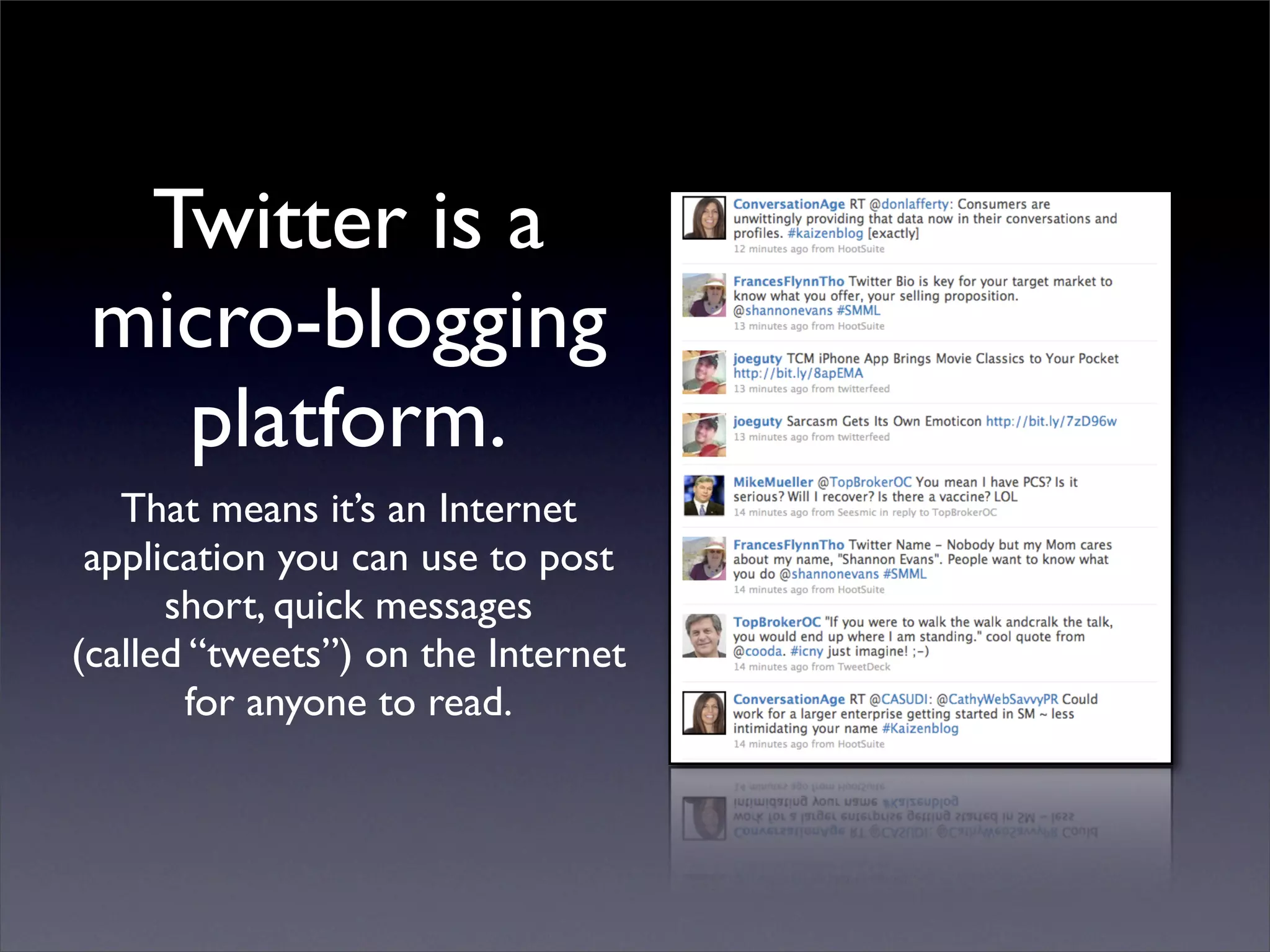 Twitter is a
 micro-blogging
   platform.
   That means it’s an Internet
 application you can use to post
      short, quick messages
(called “tweets”) on the Internet
       for anyone to read.
 