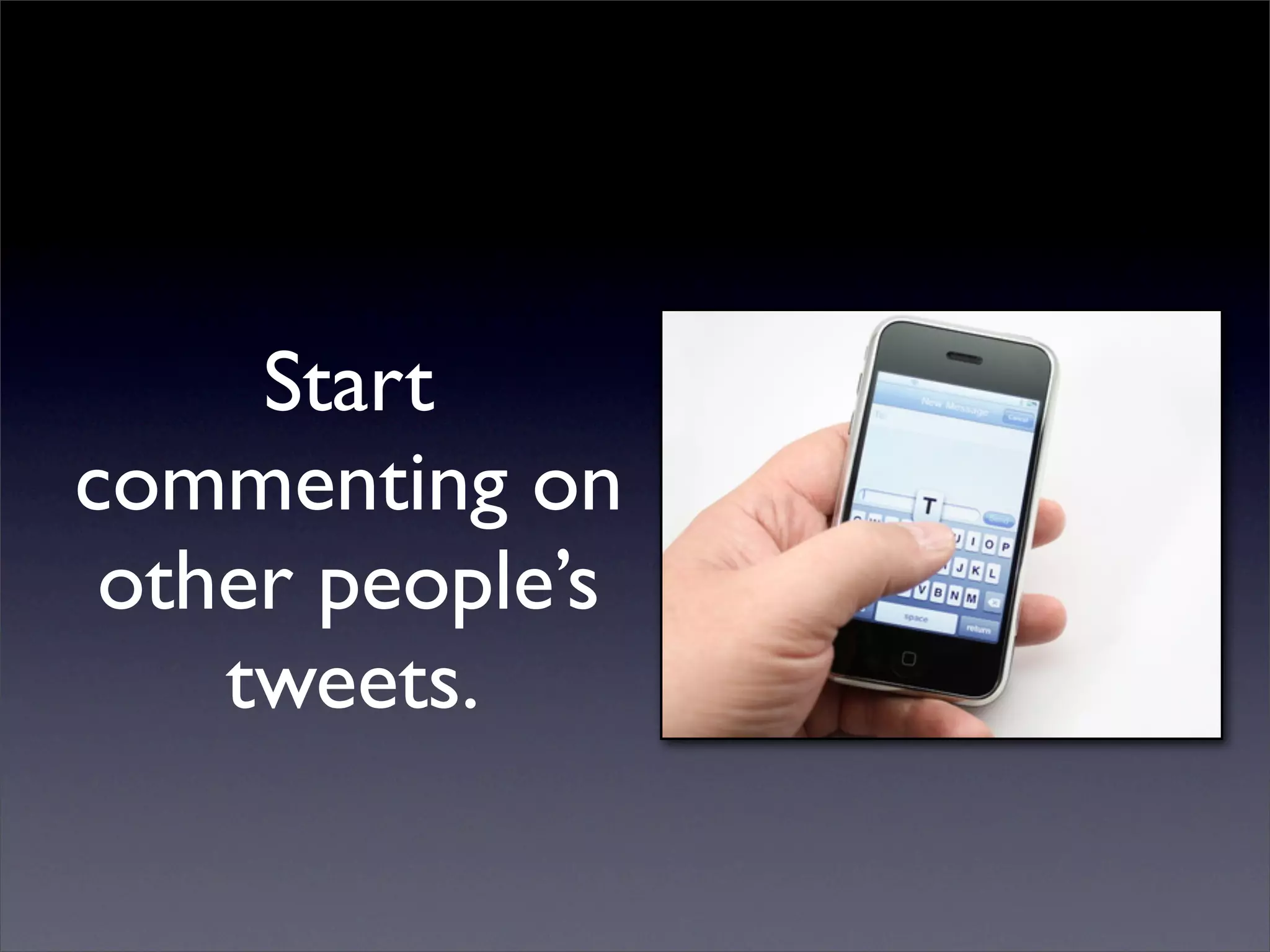 Start
commenting on
 other people’s
    tweets.
 