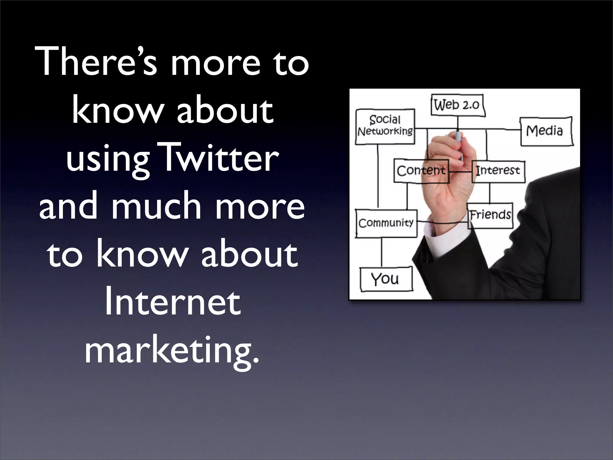 There’s more to
  know about
 using Twitter
and much more
to know about
    Internet
   marketing.
 