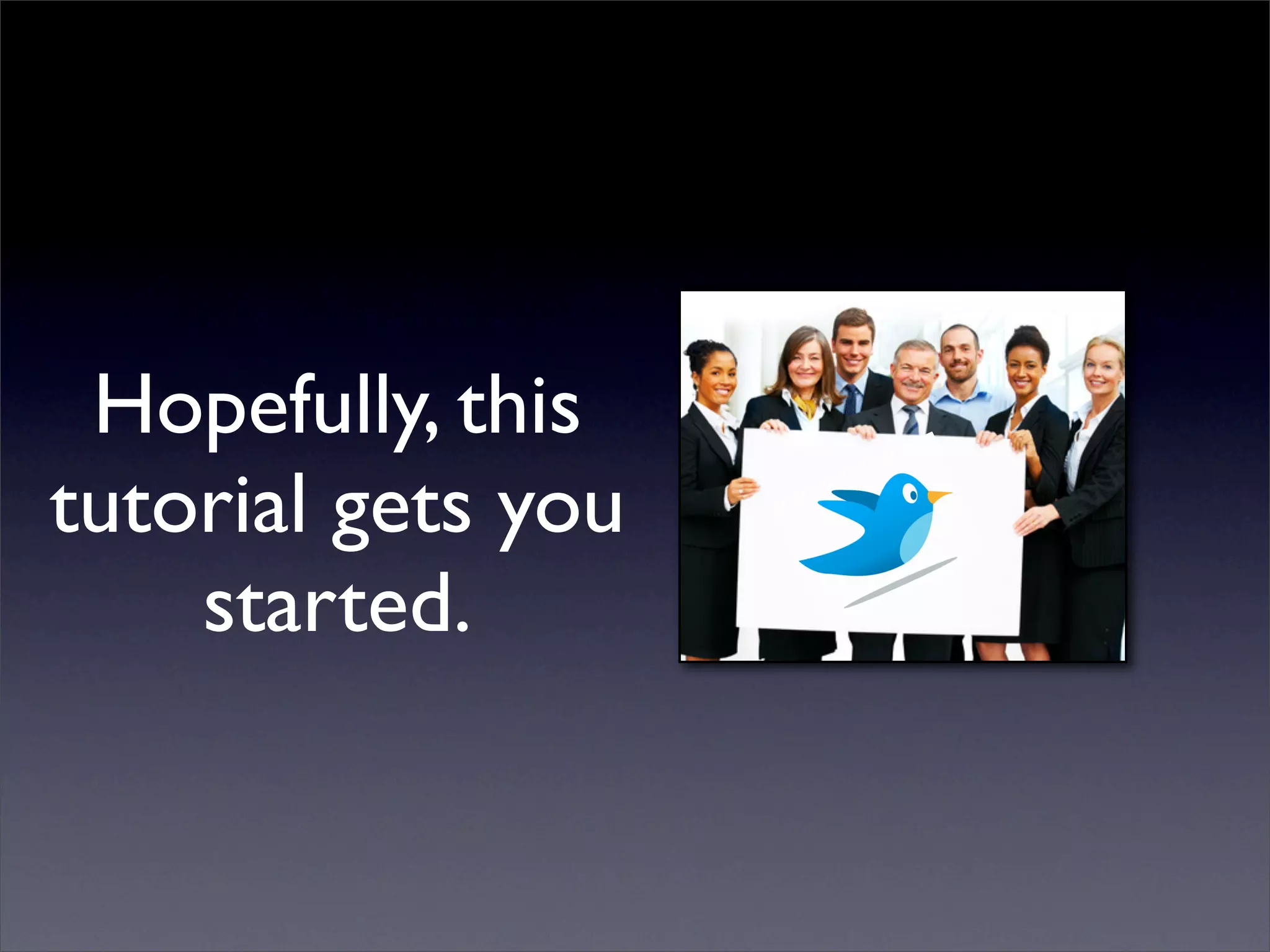 Hopefully, this
tutorial gets you
    started.
 