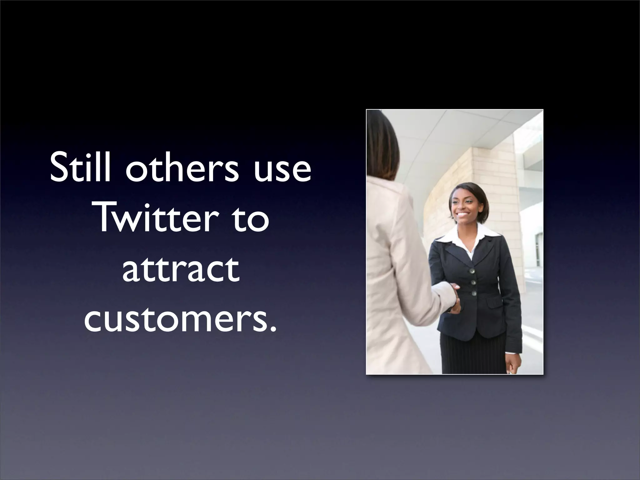 Still others use
   Twitter to
      attract
  customers.
 