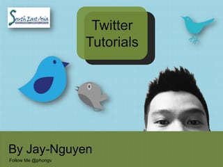 Twitter
                    Tutorials




By Jay-Nguyen
Follow Me @phongv
 