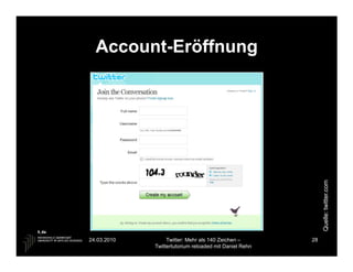 Account-Eröffnung




                                                             Quelle: twitter.com
24.03.2010        Twitter: Mehr als 140 Zeichen –       28
             Twittertutorium reloaded mit Daniel Rehn
 