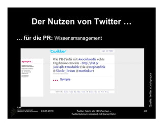 Der Nutzen von Twitter …
… für die PR: Wissensmanagement




                                                                     Quelle: twitter.com/sympra
        24.03.2010        Twitter: Mehr als 140 Zeichen –       40
                     Twittertutorium reloaded mit Daniel Rehn
 