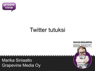Twitter tutuksi

Marika Siniaalto
Grapevine Media Oy

 