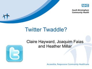 Twitter Twaddle? Claire Hayward, Joaquim Faias and Heather Millar 