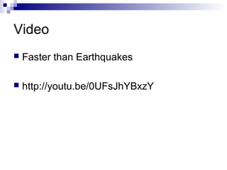 Video
   Faster than Earthquakes

   http://youtu.be/0UFsJhYBxzY
 