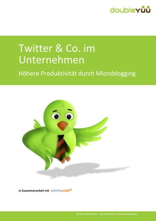 Twitter & Co. im
Unternehmen
Höhere Produktivität durch Microblogging




In Zusammenarbeit mit




                        © 2010 doubleYUU – die Enterprise 2.0 Netzwerkagentur
 