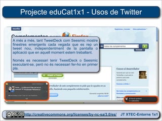 Projecte eduCat1x1 - Usos de Twitter


A més a més, tant TweetDeck com Seesmic mostre
finestres emergents cada vegada que es rep un
tweet nou, independentment de la pantalla o
aplicació que en aquell moment estem treballant.

Només es necessari tenir TweetDeck o Seesmic
executant-se, però no és necessari fer-ho en primer
pla.




      http://creativecommons.org/licenses/by-nc-sa/3.0/es/ JT XTEC-Entorns 1x1
       http://creativecommons.org/licenses/by-nc-sa/3.0/es/      CRP Baix Ebre
 