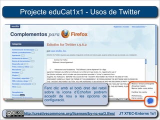 Projecte eduCat1x1 - Usos de Twitter




            Fent clic amb el botó dret del ratolí
            sobre la icona d’Echofon podrem
            accedir de nou a les opcions de
            configuració.


 http://creativecommons.org/licenses/by-nc-sa/3.0/es/ JT XTEC-Entorns 1x1
  http://creativecommons.org/licenses/by-nc-sa/3.0/es/      CRP Baix Ebre
 